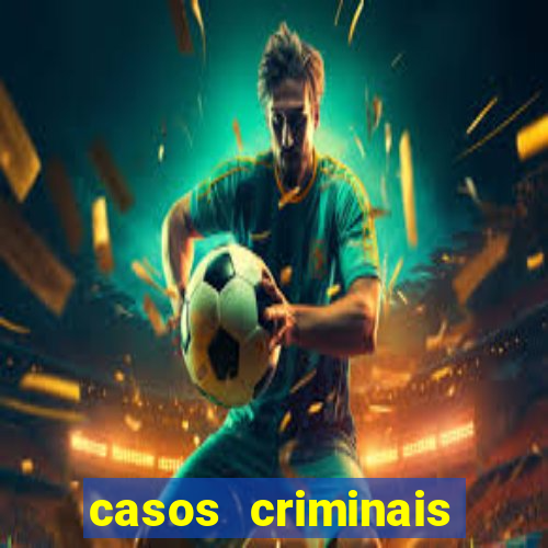 casos criminais para resolver